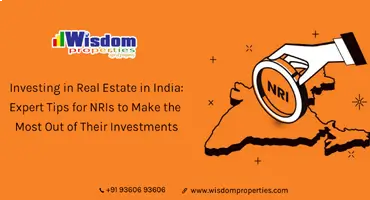 Investing in Real Estate in India: Expert Tips for NRIs to Make the Most Out of Their Investments