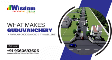 What Makes Guduvanchery a Popular Choice Among City Dwellers?